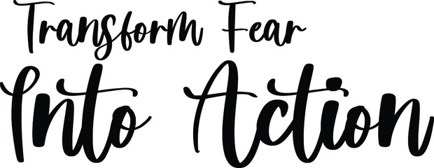 Transform Fear Into Action Handwritten Typography Black Color Text On White Background