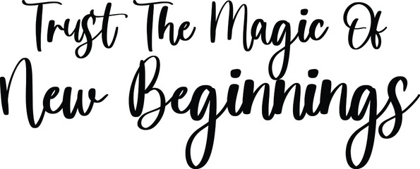 Trust The Magic Of New Beginnings Handwritten Typography Black Color Text On White Background