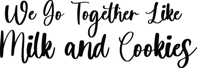 We Go Together Like Milk and Cookies Typography Black Color Text On White Background