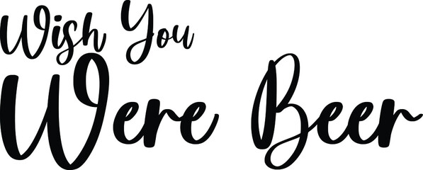 Wish You Were Beer Typography Black Color Text On White Background