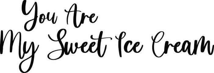 You Are My Sweet Ice Cream Typography Black Color Text On White Background