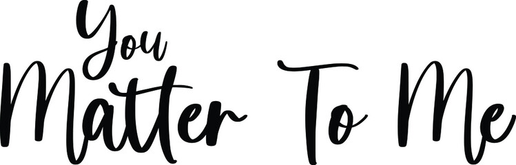 Obraz premium You Matter To Me. Typography Black Color Text On White Background