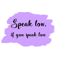  Speak low, if you speak love. Vector Quote
