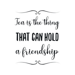 Tea is the thing that can hold a friendship. Vector Quote