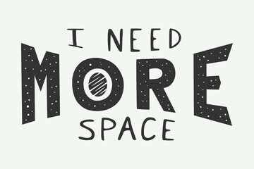 Vintage retro slogan "I need more space". Can be used for decor poster or print. Monochrome Graphic Art. Vector Illustration..
