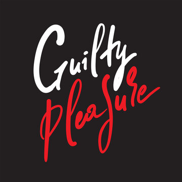 Guilty pleasure - simple inspire motivational quote. Youth slang. Hand drawn beautiful lettering. Print for inspirational poster, t-shirt, bag, cups, card, flyer, sticker, badge. Cute vector writing