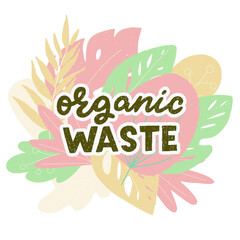 Organic Waste hand lettering phrase. Perfect for sign in case of garbage sorting and collection of composting materials. Unique font inscription on background of multicolor pastel leaves