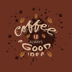 Coffee always is a good idea. Hand drawn vector lettering quote.