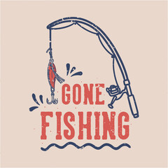 vintage slogan typography gone fishing for t shirt design