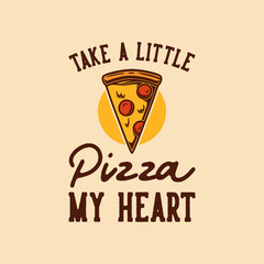 Obraz premium vintage slogan typography take a little pizza my heart for t shirt design