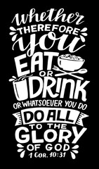 Hand lettering Therefore you eat or drink , do all to the Glory of God on black background.