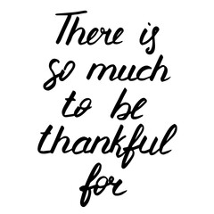 Thanksgiving day lettering, vector illustration. There is so much to be thankful for phrase. Calligraphic Inscription. Hand drawn quote for print, cards, decoration, seasonal design. Autumn season