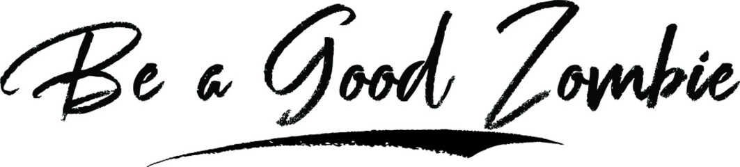 Be a Good Zombie Typography Black Color Text 
on White Background
