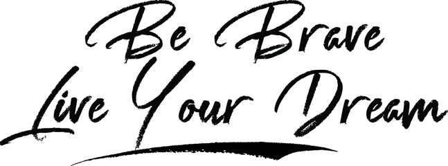 Be Brave Live Your Dream Typography Black Color Text 
on White Background