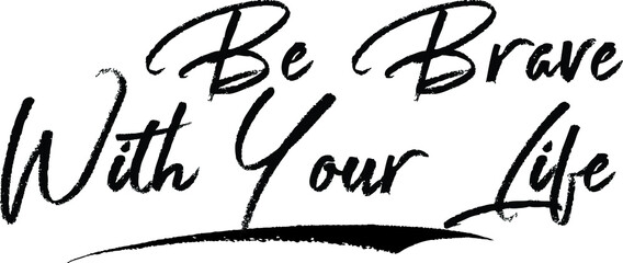 Be Brave with Your Life Typography Black Color Text 
on White Background