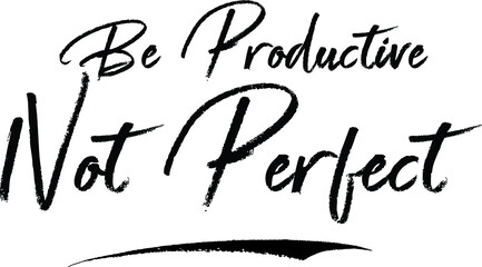 Be Productive Not Perfect Brush Calligraphy Handwritten Typography Text on
White Background