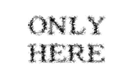 Only Here smoke text effect white isolated background. animated text effect with high visual impact. letter and text effect. 