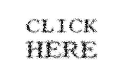 Click Here smoke text effect white isolated background. animated text effect with high visual impact. letter and text effect. 