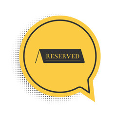 Black Reserved icon isolated on white background. Yellow speech bubble symbol. Vector.