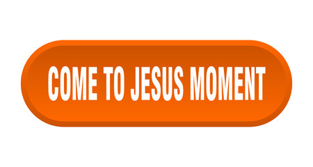 come-to-jesus moment button. rounded sign on white background