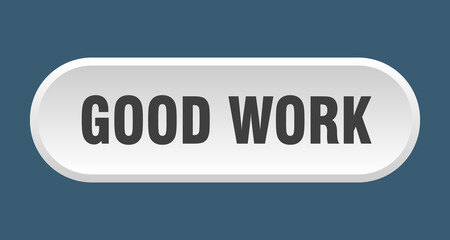 good work button. rounded sign on white background