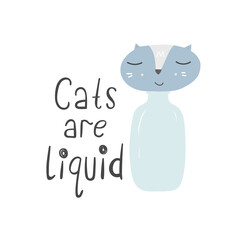 Funny poster with cartoon cat. Cats are liquid