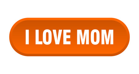 i love mom button. rounded sign on white background