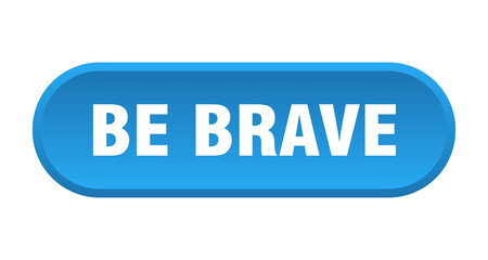 be brave button. rounded sign on white background