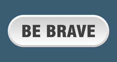 be brave button. rounded sign on white background