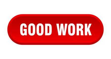 good work button. rounded sign on white background