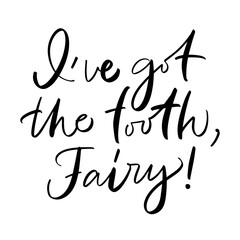 Vector calligraphy illustration of I've got the tooth, Fairy! Letters are isolated on white background. Concept of greeting card. Template to poster, social media, invitation, certificate, note.