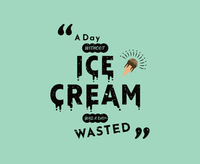 Ice Cream Quote. A Day Without Ice Cream Was A Day Wasted. Design with texture ready to use for posters, t shirts, greeting cards, banners, flyers and apparel.