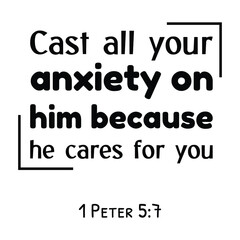  Cast all your anxiety on him because he cares for you. Bible verse quote