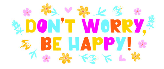 Don't worry - vector lettering, motivational phrase, positive emotions. Slogan, phrase or quote. Modern vector illustration for t-shirt, sweatshirt or other apparel print. 