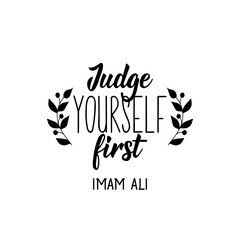 Judge yourself first. Imam Ali. Lettering. Calligraphy vector. Ink illustration. Religion Islamic quote in English