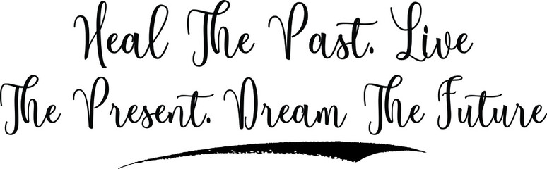 Heal The Past. Live The Present. Dream The Future Calligraphy Handwritten Typography Text on
White Background