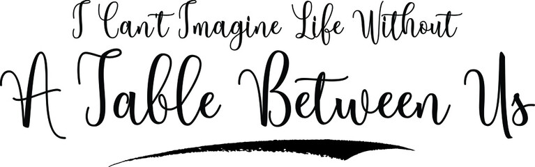 I Can't Imagine Life without A Table Between Us Calligraphy Handwritten Black Color Text On Yellow 
Background