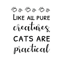 Like all pure creatures, cats are practical. Isolated Vector Quote