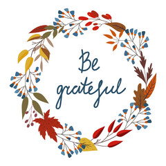 Obraz premium Autumn fall wreath with leaves, berries. Be grateful handwritten lettering. Vector template for card, banner, tag. Isolated on white background. Flat cartoon seasonal design elements. Circle frame.