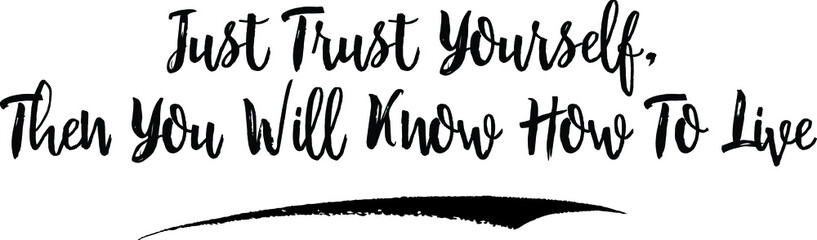 Just Trust Yourself, Then You Will Know How To Live Typography Black Color Text 
on White Background