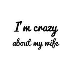 ''I'm crazy about my wife'', quote illustration about marriage