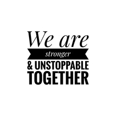 ''We are stronger and unstoppable together'' sign, illustration about togetherness