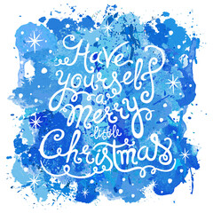 Have yourself a Merry little Christmas. Holiday greeting card with hand written lettering. Calligraphy phrase on blue watercolor splash background 
