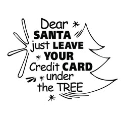 Dear Santa leave your Credit Card under the tree. Merry Christmas. Vector. Lettering. Phrase