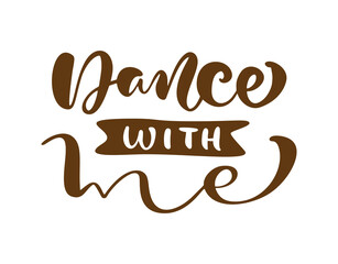 Dance with me hand drawn lettering vector calligraphy text. Ink illustration. Modern motivation slogan design for party banner, poster, card, invitation, flyer, brochure