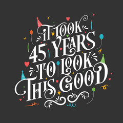 It took 45 years to look this good - 45 Birthday and 45 Anniversary celebration with beautiful calligraphic lettering design.