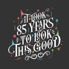 It took 85 years to look this good - 85 Birthday and 85 Anniversary celebration with beautiful calligraphic lettering design.