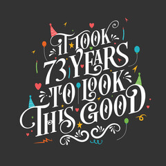 It took 73 years to look this good - 73 Birthday and 73 Anniversary celebration with beautiful calligraphic lettering design.