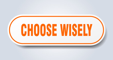 choose wisely sign. rounded isolated button. white sticker
