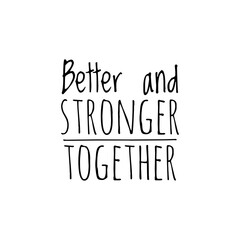 ''Better and stronger together'', quote illustration about togetherness